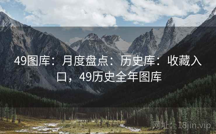 49图库：月度盘点：历史库：收藏入口，49历史全年图库