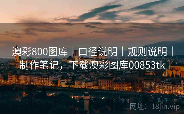 澳彩800图库｜口径说明｜规则说明｜制作笔记，下载澳彩图库00853tk